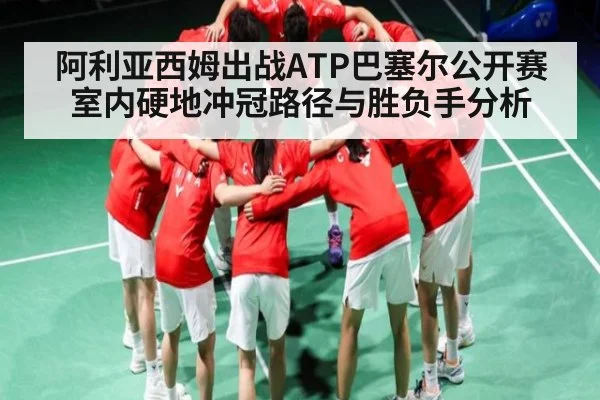阿利亚西姆出战ATP巴塞尔公开赛 室内硬地冲冠路径与胜负手分析 | KAIYUN